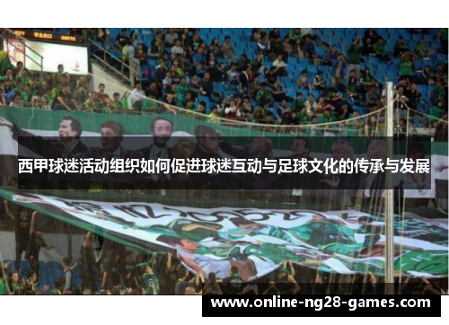 西甲球迷活动组织如何促进球迷互动与足球文化的传承与发展