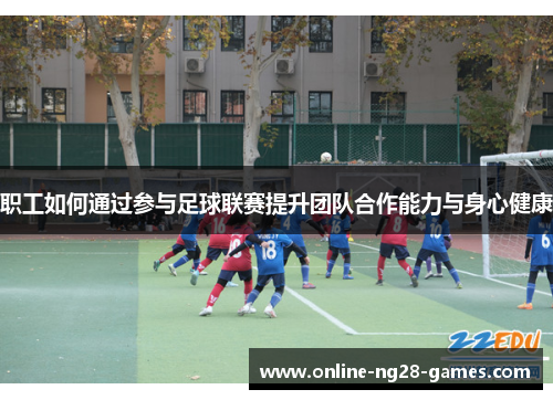 职工如何通过参与足球联赛提升团队合作能力与身心健康 职工如何通过参与足球联赛提升团队合作能力与身心健康